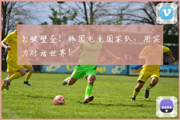 打破壁垒!韩国电竞国家队,用实力对话世界!