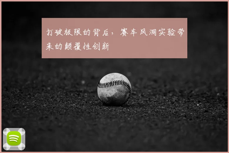 打破极限的背后,赛车风洞实验带来的颠覆性创新