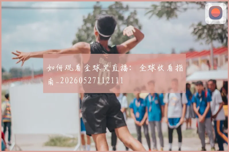 如何观看金球奖直播：全球收看指南_20260527112111