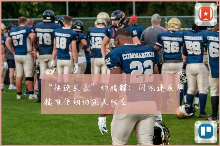 “快速反击”的精髓：闪电速度与精准传切的完美结合