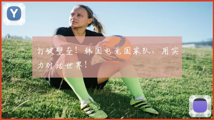 打破壁垒!韩国电竞国家队,用实力对话世界!