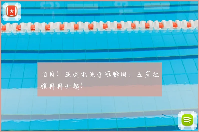 泪目！亚运电竞夺冠瞬间，五星红旗冉冉升起！